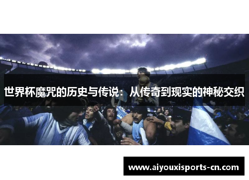 世界杯魔咒的历史与传说：从传奇到现实的神秘交织