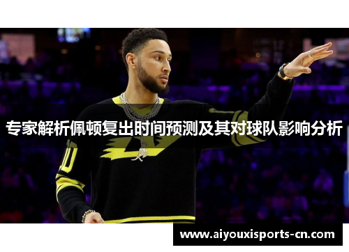 专家解析佩顿复出时间预测及其对球队影响分析